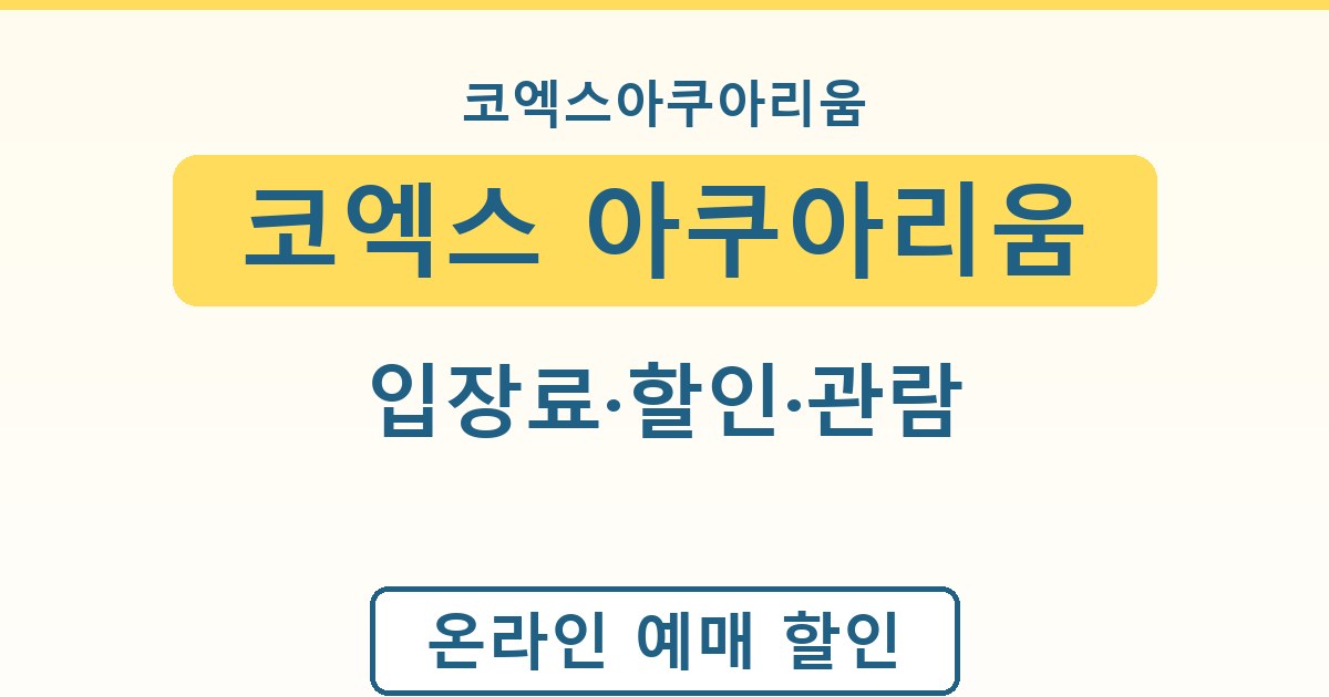 코엑스 아쿠아리움 - 입장료·할인·관람 가이드