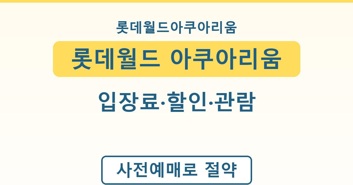 롯데월드 아쿠아리움 - 입장료·할인·관람 가이드