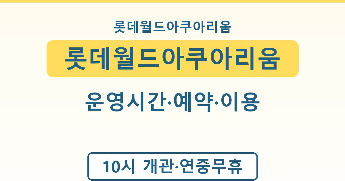 롯데월드아쿠아리움 - 운영시간·예약·이용 안내