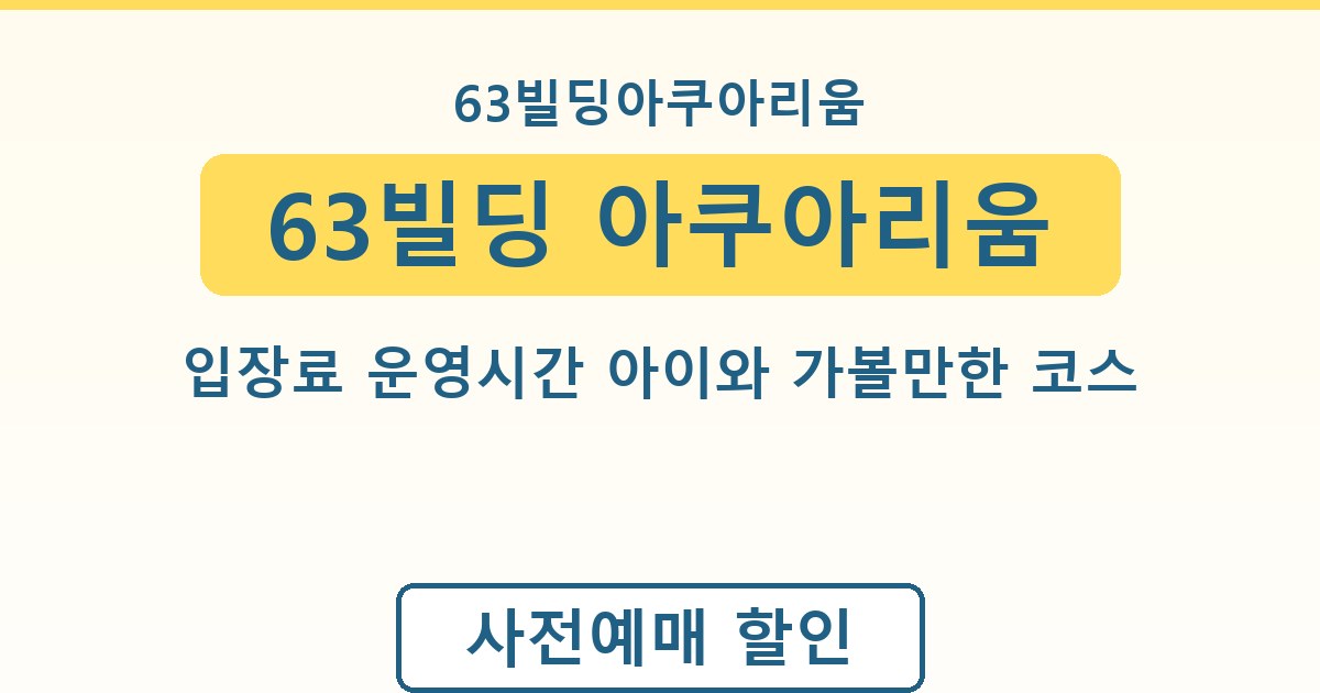 63빌딩 아쿠아리움 입장료 운영시간 아이와 가볼만한 코스